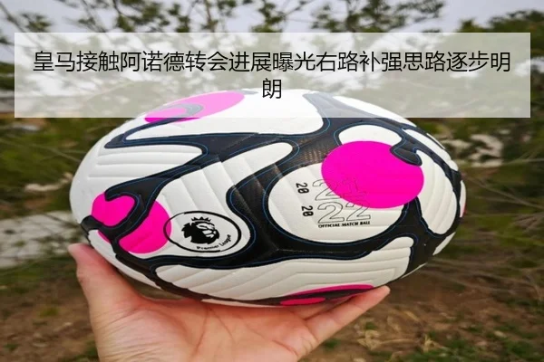 皇马接触阿诺德转会进展曝光右路补强思路逐步明朗